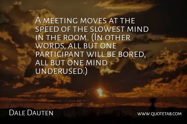 Dale Dauten Quote About Moving, Bored, Mind: A Meeting Moves At The...