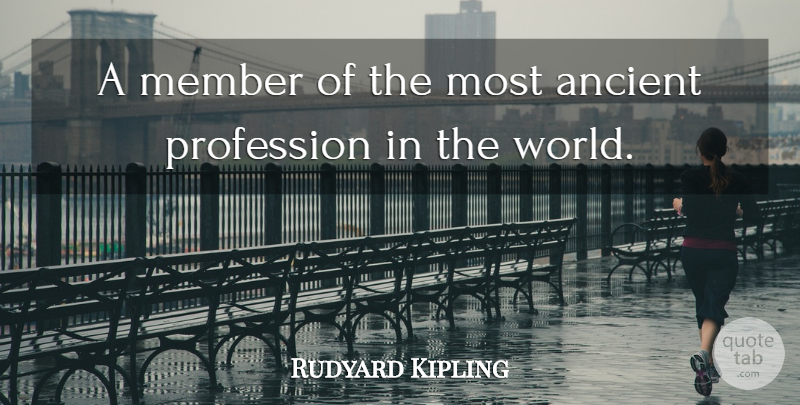 Rudyard Kipling Quote About Ancient, Member, Profession: A Member Of The Most...