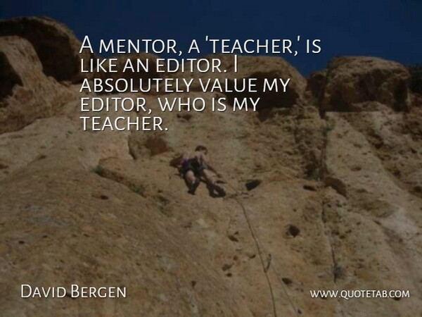 David Bergen Quote About Absolutely, Teacher: A Mentor A Teacher Is...
