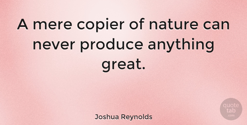 Joshua Reynolds Quote About Originality, Produce, Copiers: A Mere Copier Of Nature...