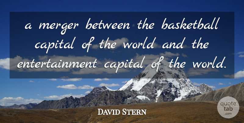 David Stern Quote About Basketball, Capital, Entertainment, Merger: A Merger Between The Basketball...