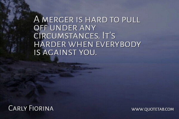 Carly Fiorina Quote About Mergers, Circumstances, Harder: A Merger Is Hard To...