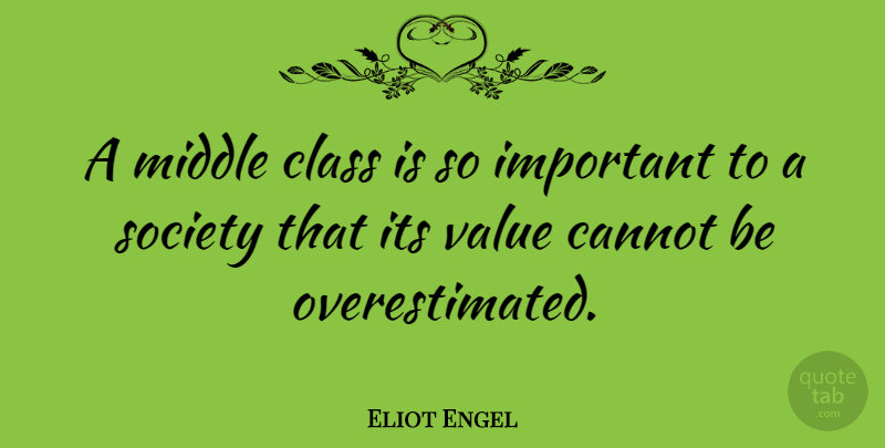 Eliot Engel Quote About Class, Important, Middle: A Middle Class Is So...