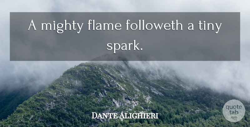 Dante Alighieri Quote About Flames, Sparks, Tiny: A Mighty Flame Followeth A...