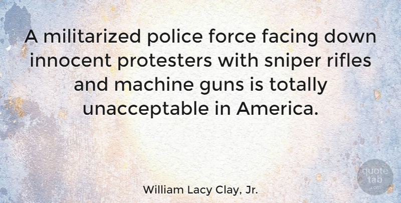William Lacy Clay, Jr. Quote About Facing, Force, Machine, Totally: A Militarized Police Force Facing...