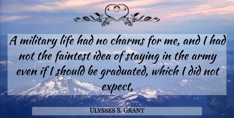 Ulysses S. Grant Quote About Military, Army, Ideas: A Military Life Had No...