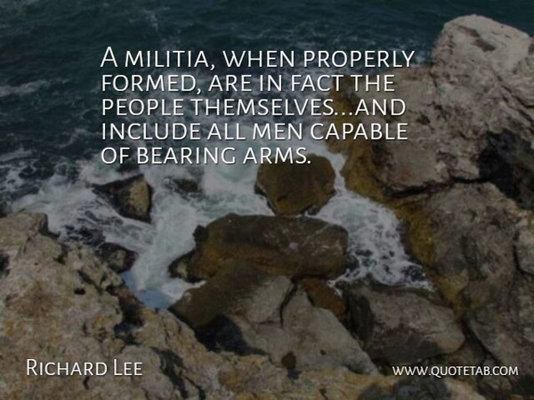 Richard Lee Quote About Bearing, Capable, Fact, Include, Men: A Militia When Properly Formed...