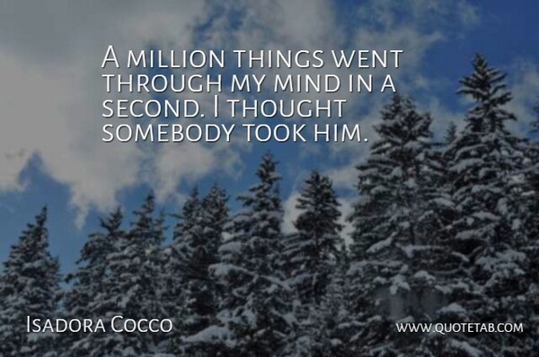 Isadora Cocco Quote About Million, Mind, Somebody, Took: A Million Things Went Through...