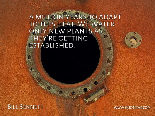 Bill Bennett Quote About Adapt, Million, Plants, Water: A Million Years To Adapt...