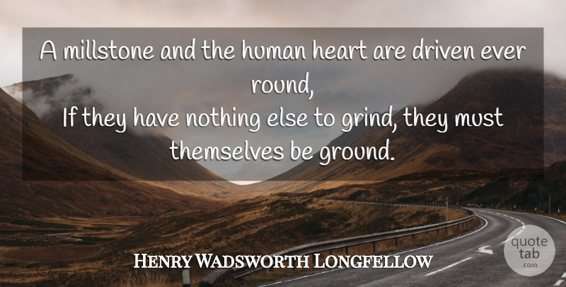 Henry Wadsworth Longfellow Quote About Heart, Fate, Grind: A Millstone And The Human...