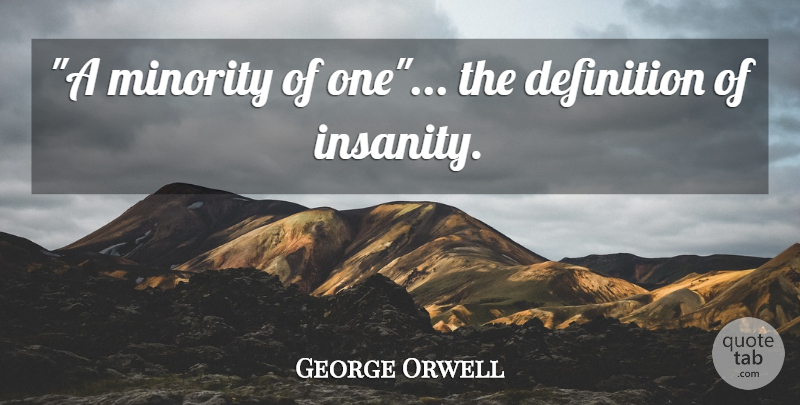 George Orwell Quote About Crazy, Insanity, Minorities: A Minority Of One The...