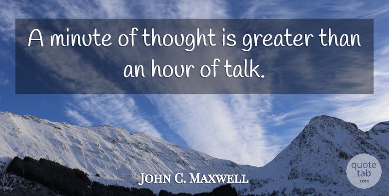 John C. Maxwell Quote About Hours, Minutes, Greater: A Minute Of Thought Is...