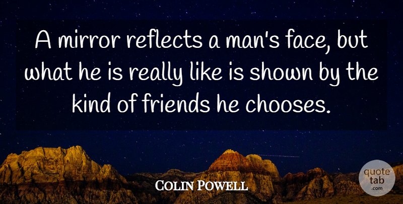 Colin Powell Quote About Men, Mirrors, Company You Keep: A Mirror Reflects A Mans...