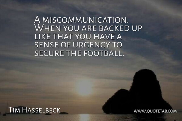 Tim Hasselbeck Quote About Backed, Secure, Urgency: A Miscommunication When You Are...