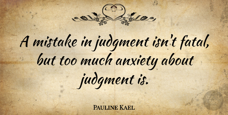 Pauline Kael Quote About Mistake, Anxiety, Judgement: A Mistake In Judgment Isnt...
