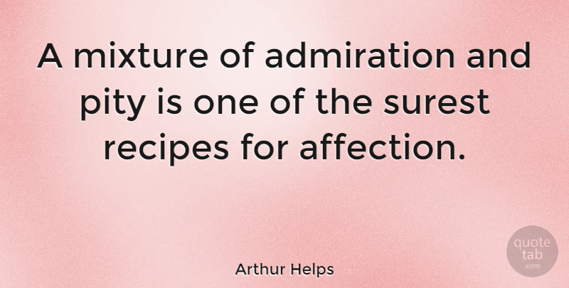 Arthur Helps Quote About Mixtures, Recipes, Affection: A Mixture Of Admiration And...
