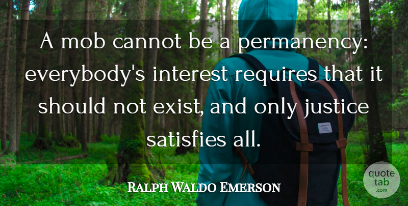 Ralph Waldo Emerson Quote About Justice, Should, Interest: A Mob Cannot Be A...