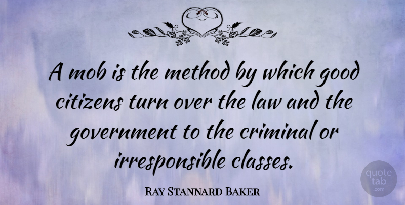 Ray Stannard Baker Quote About Government, Law, Class: A Mob Is The Method...