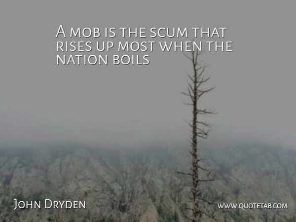John Dryden Quote About Boils, Mob, Nation, Rises: A Mob Is The Scum...