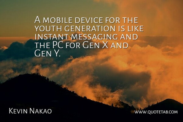 Kevin Nakao Quote About Device, Generation, Instant, Mobile, Pc: A Mobile Device For The...