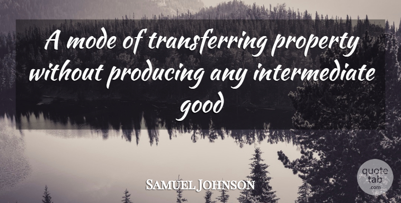 Samuel Johnson Quote About Good, Mode, Producing, Property: A Mode Of Transferring Property...