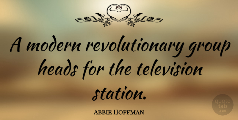 Abbie Hoffman Quote About Hippie, Political, Television: A Modern Revolutionary Group Heads...