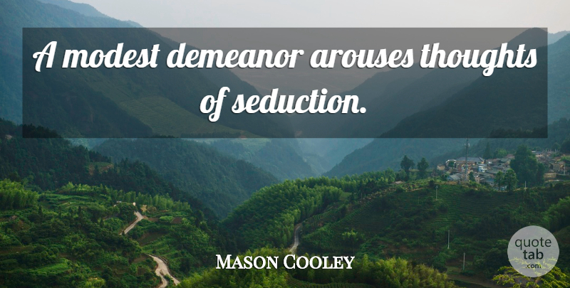 Mason Cooley Quote About Modesty, Seduction, Modest: A Modest Demeanor Arouses Thoughts...