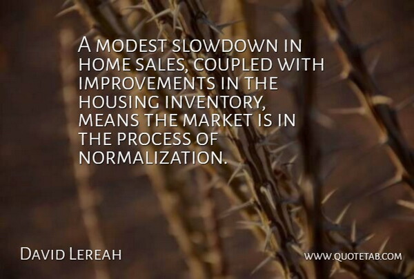 David Lereah Quote About Home, Housing, Market, Means, Modest: A Modest Slowdown In Home...