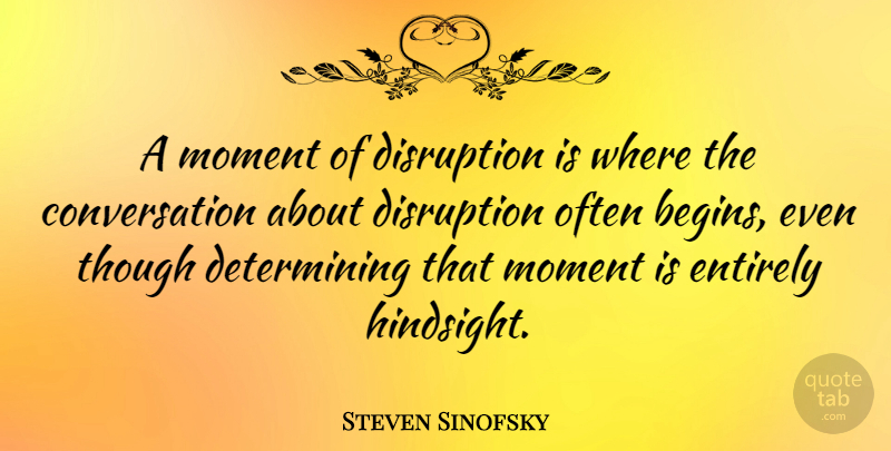 Steven Sinofsky Quote About Moments, Hindsight, Conversation: A Moment Of Disruption Is...