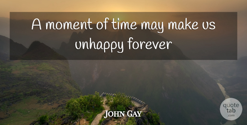 John Gay Quote About Forever, Moment, Time, Unhappy: A Moment Of Time May...