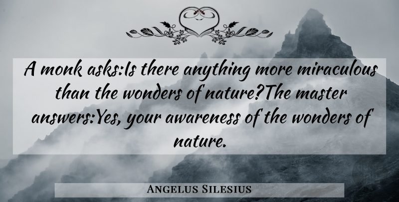Angelus Silesius Quote About Spiritual, Answers, Wonder: A Monk Asksis There Anything...