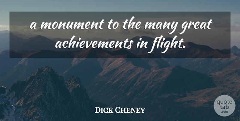 Dick Cheney Quote About Achievement, Great, Monument: A Monument To The Many...