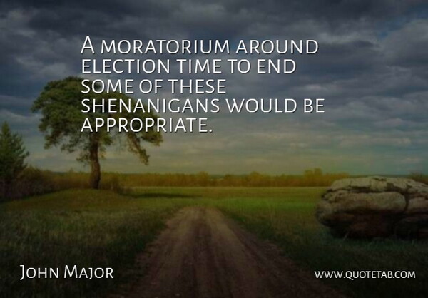 John Major Quote About Election, Time: A Moratorium Around Election Time...
