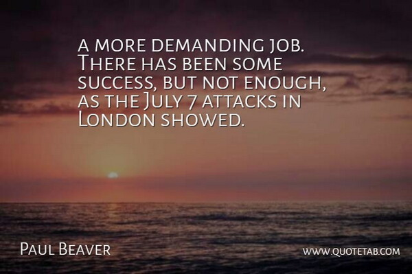Paul Beaver Quote About Attacks, Demanding, July, London: A More Demanding Job There...