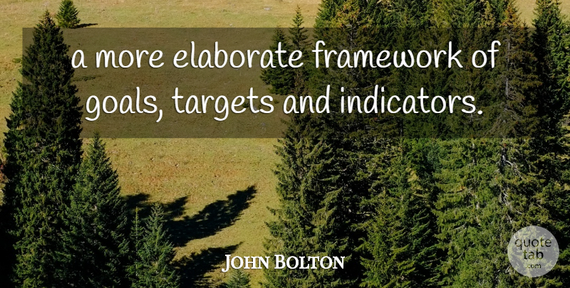 John Bolton Quote About Elaborate, Framework, Goals, Targets: A More Elaborate Framework Of...