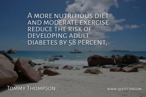 Tommy Thompson Quote About Adult, Developing, Diabetes, Diet, Exercise: A More Nutritious Diet And...
