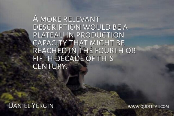 Daniel Yergin Quote About American Author, Capacity, Decade, Fifth, Fourth: A More Relevant Description Would...