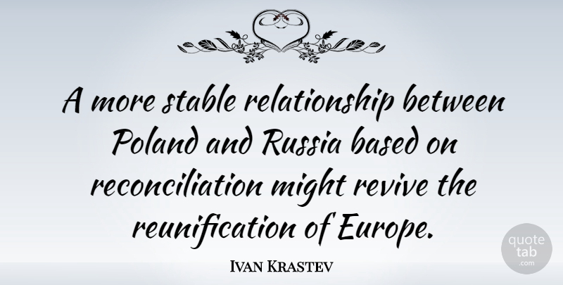 Ivan Krastev Quote About Based, Might, Relationship, Stable: A More Stable Relationship Between...