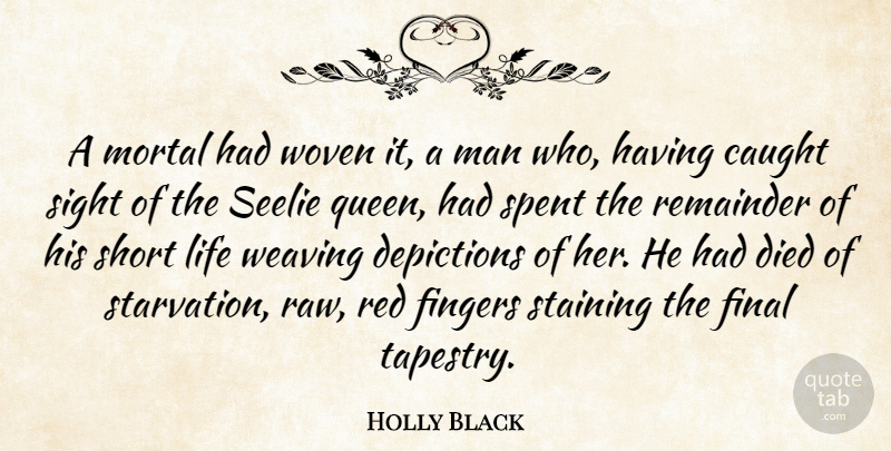 Holly Black Quote About Queens, Short Life, Men: A Mortal Had Woven It...