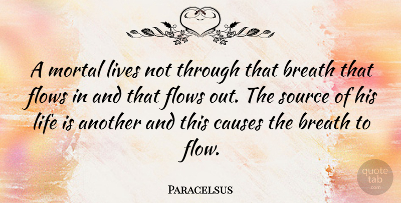 Paracelsus Quote About Demise, Flow, Causes: A Mortal Lives Not Through...