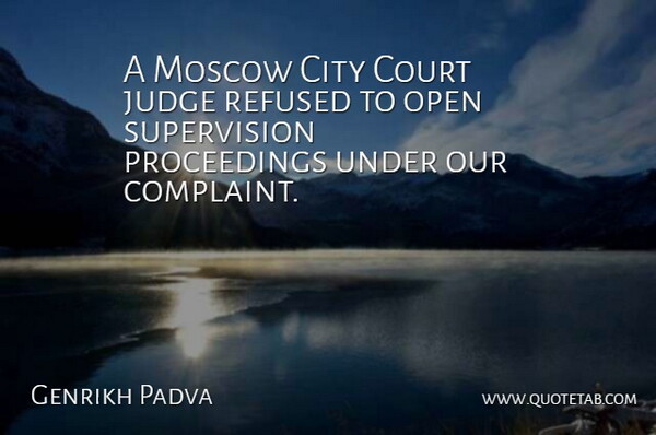 Genrikh Padva Quote About City, Court, Judge, Moscow, Open: A Moscow City Court Judge...
