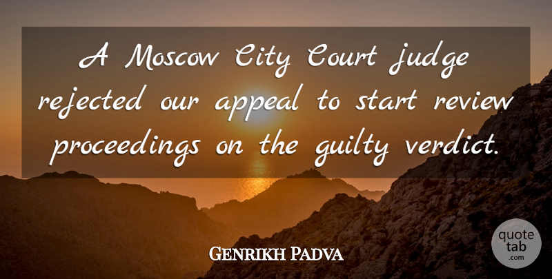 Genrikh Padva Quote About Appeal, City, Court, Guilty, Judge: A Moscow City Court Judge...
