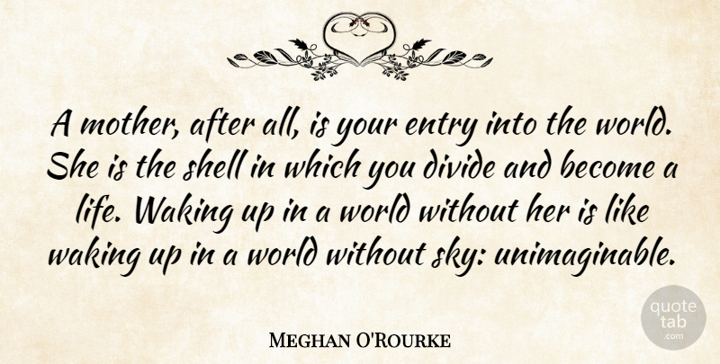 Meghan O'Rourke Quote About Mother, Sky, Wake Up: A Mother After All Is...