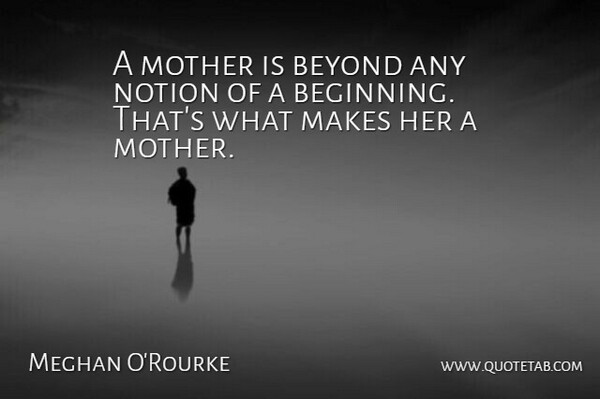 Meghan O'Rourke Quote About Mother, Notion: A Mother Is Beyond Any...