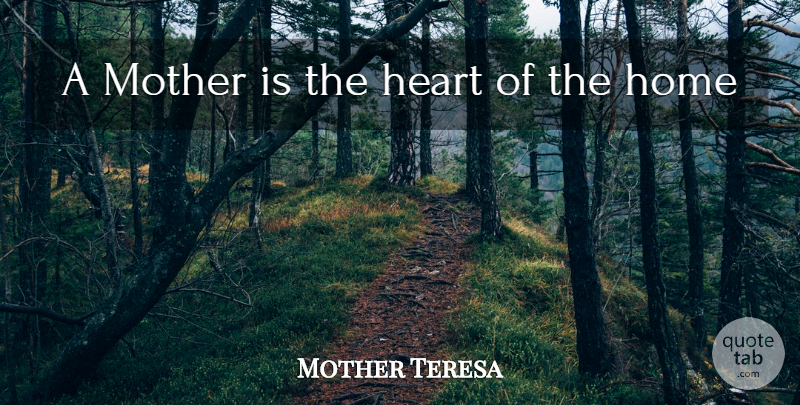 Mother Teresa Quote About Mother, Home, Heart: A Mother Is The Heart...