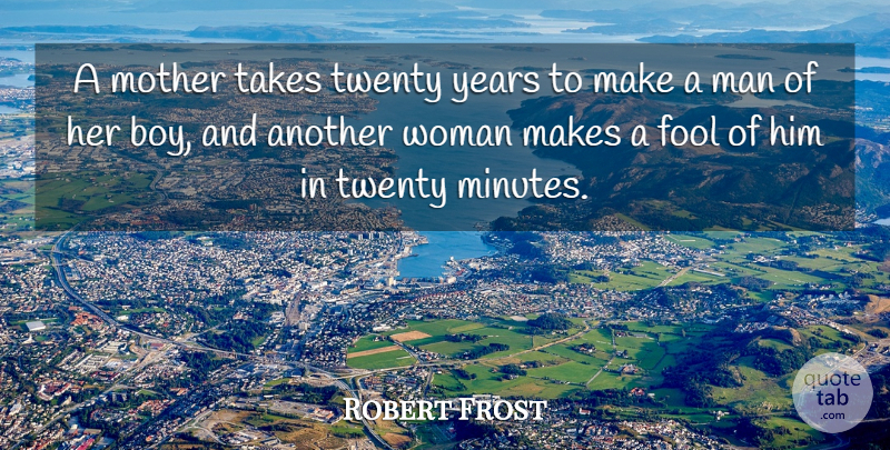 Robert Frost Quote About Mothers Day, Mom, Women: A Mother Takes Twenty Years...