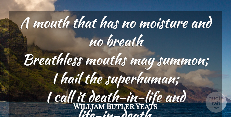 William Butler Yeats Quote About Greatness, Moisture, Mouths: A Mouth That Has No...