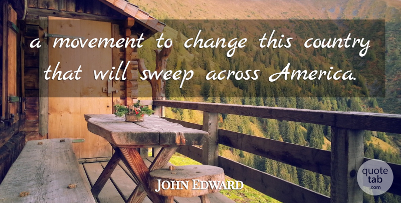 John Edward Quote About Across, Change, Country, Movement, Sweep: A Movement To Change This...