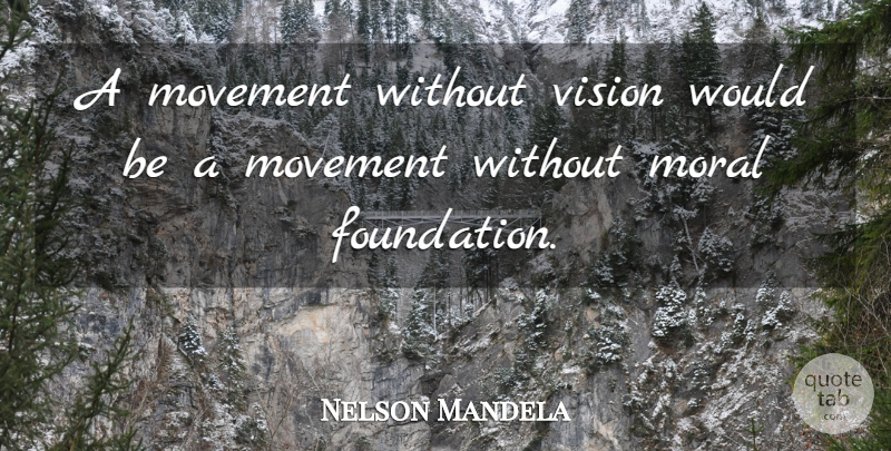 Nelson Mandela Quote About Vision, Movement, Foundation: A Movement Without Vision Would...