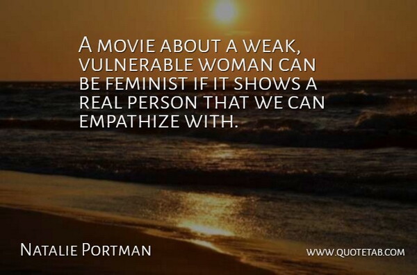 Natalie Portman Quote About Real, Feminist, Vulnerable: A Movie About A Weak...
